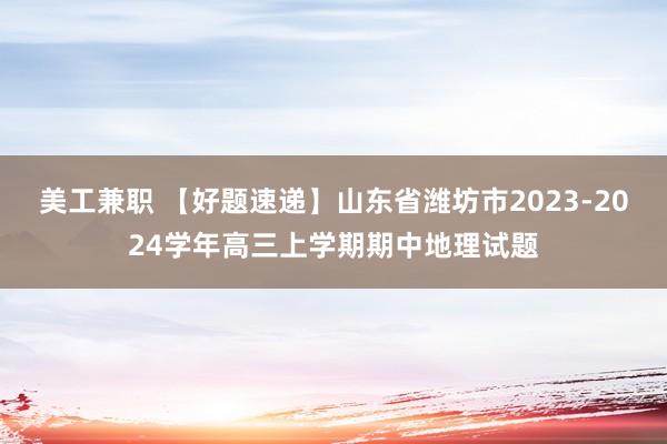 美工兼职 【好题速递】山东省潍坊市2023-2024学年高三上学期期中地理试题